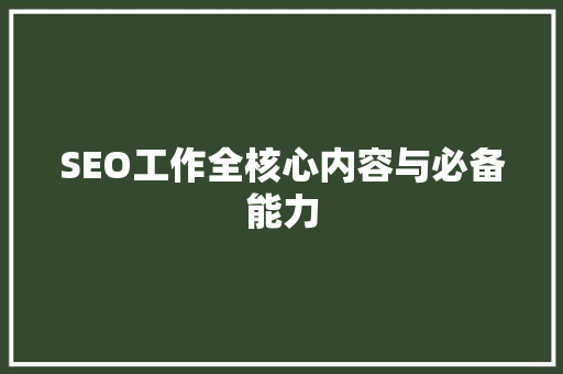 SEO工作全核心内容与必备能力