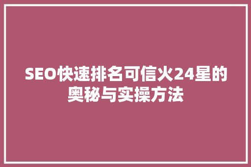SEO快速排名可信火24星的奥秘与实操方法  第1张