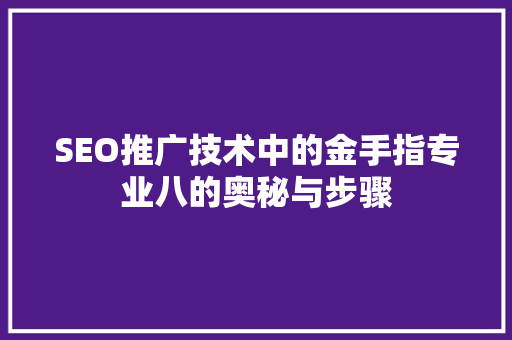 SEO推广技术中的金手指专业八的奥秘与步骤
