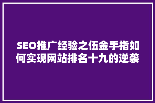 SEO推广经验之伍金手指如何实现网站排名十九的逆袭之路