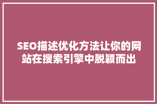 SEO描述优化方法让你的网站在搜索引擎中脱颖而出