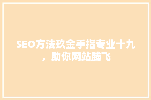 SEO方法玖金手指专业十九，助你网站腾飞  第1张