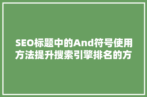 SEO标题中的And符号使用方法提升搜索引擎排名的方法