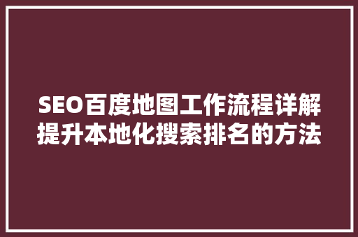 SEO百度地图工作流程详解提升本地化搜索排名的方法  第1张