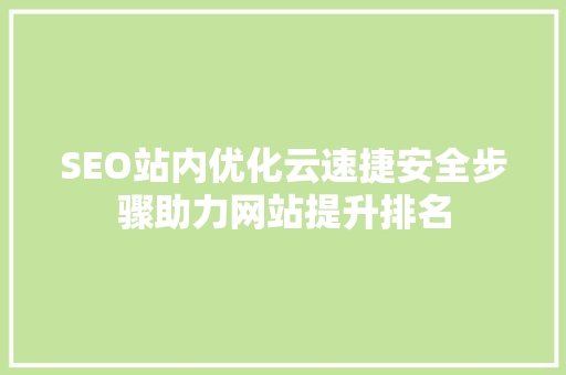 SEO站内优化云速捷安全步骤助力网站提升排名