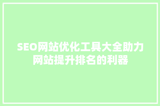 SEO网站优化工具大全助力网站提升排名的利器  第1张