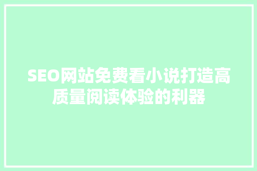 SEO网站免费看小说打造高质量阅读体验的利器  第1张