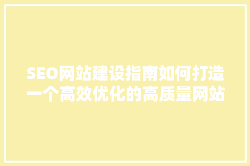SEO网站建设指南如何打造一个高效优化的高质量网站  第1张