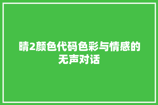 晴2颜色代码色彩与情感的无声对话