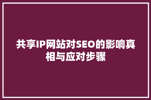 共享IP网站对SEO的影响真相与应对步骤