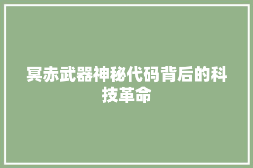 冥赤武器神秘代码背后的科技革命