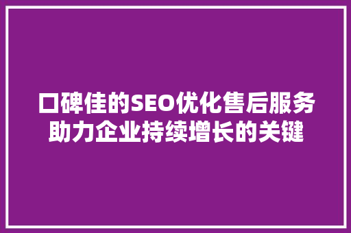 口碑佳的SEO优化售后服务助力企业持续增长的关键
