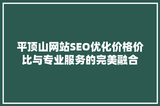 平顶山网站SEO优化价格价比与专业服务的完美融合