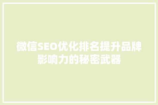 微信SEO优化排名提升品牌影响力的秘密武器