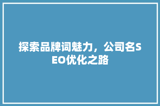 探索品牌词魅力，公司名SEO优化之路