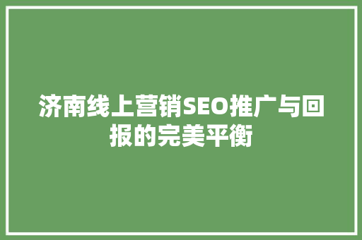 济南线上营销SEO推广与回报的完美平衡