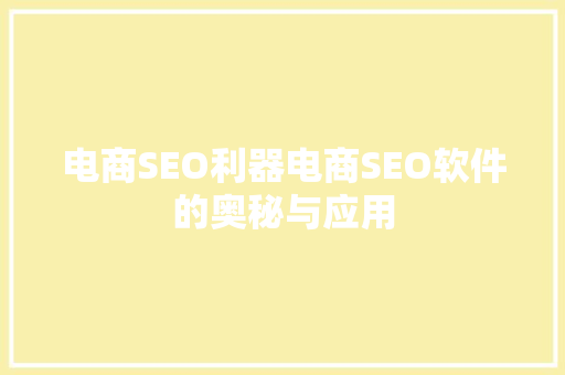 电商SEO利器电商SEO软件的奥秘与应用