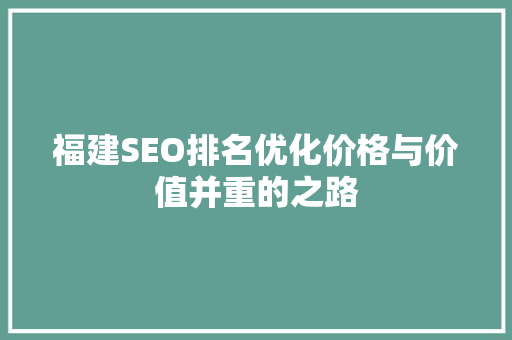 福建SEO排名优化价格与价值并重的之路