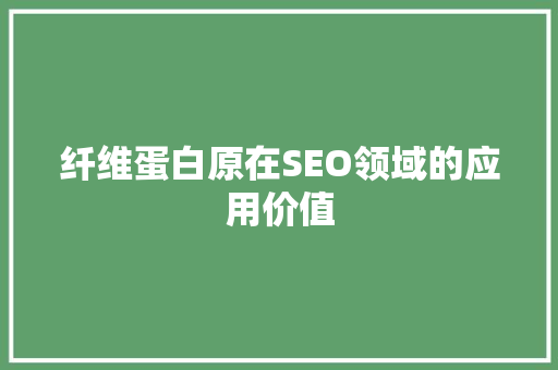 纤维蛋白原在SEO领域的应用价值