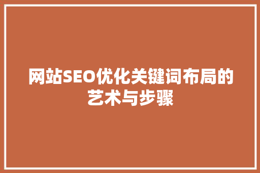 网站SEO优化关键词布局的艺术与步骤