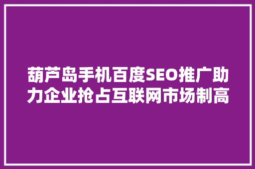 葫芦岛手机百度SEO推广助力企业抢占互联网市场制高点
