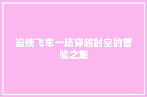 盗侠飞车一场穿越时空的冒险之旅