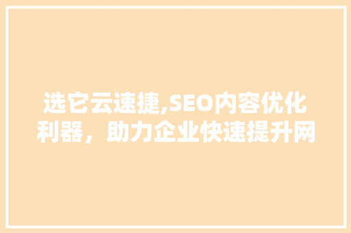 选它云速捷,SEO内容优化利器，助力企业快速提升网站排名
