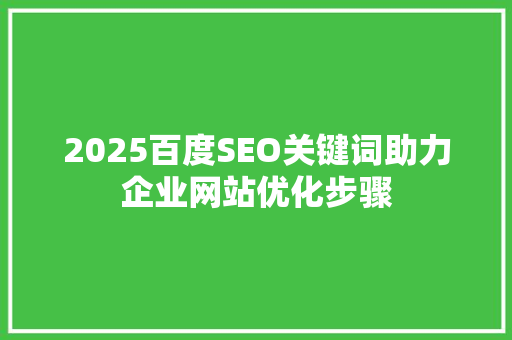 2025百度SEO关键词助力企业网站优化步骤  第1张