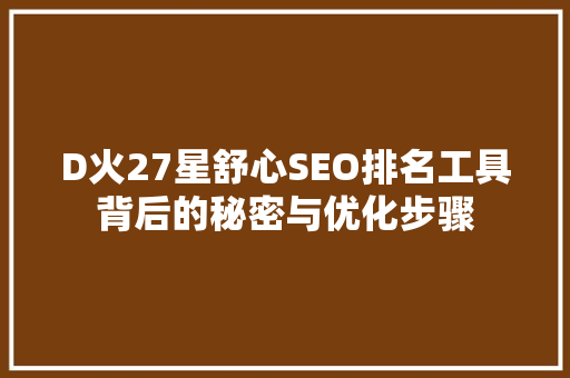 D火27星舒心SEO排名工具背后的秘密与优化步骤  第1张
