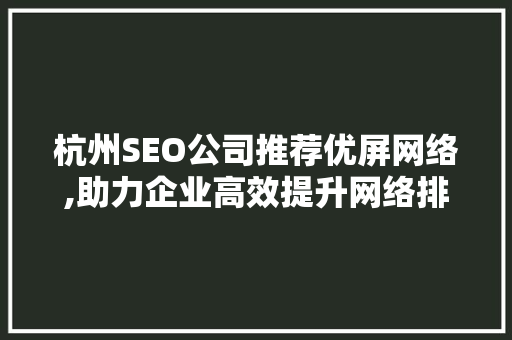 杭州SEO公司推荐优屏网络,助力企业高效提升网络排名