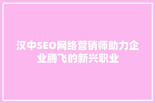 汉中SEO网络营销师助力企业腾飞的新兴职业