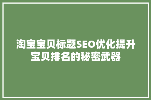 淘宝宝贝标题SEO优化提升宝贝排名的秘密武器