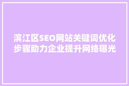 滨江区SEO网站关键词优化步骤助力企业提升网络曝光度