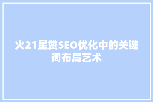 火21星赞SEO优化中的关键词布局艺术