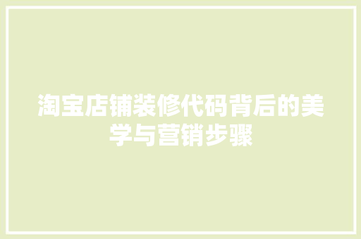 淘宝店铺装修代码背后的美学与营销步骤