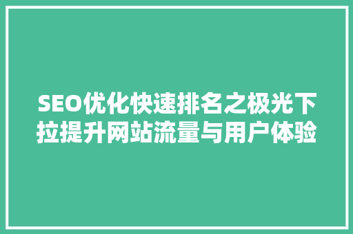 SEO优化快速排名之极光下拉提升网站流量与用户体验的方法