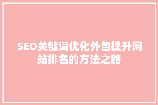 SEO关键词优化外包提升网站排名的方法之路