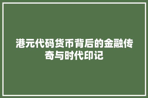 港元代码货币背后的金融传奇与时代印记