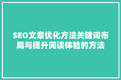 SEO文章优化方法关键词布局与提升阅读体验的方法