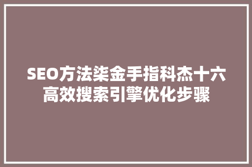 SEO方法柒金手指科杰十六高效搜索引擎优化步骤