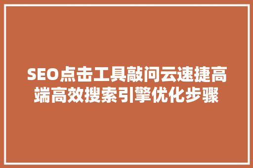 SEO点击工具敲问云速捷高端高效搜索引擎优化步骤