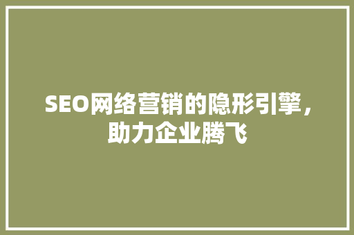 SEO网络营销的隐形引擎，助力企业腾飞