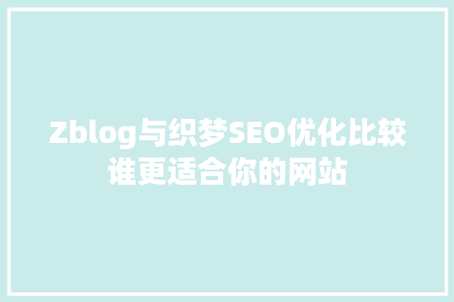 Zblog与织梦SEO优化比较谁更适合你的网站