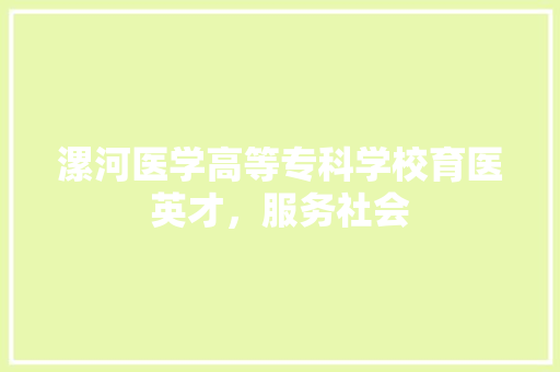 漯河医学高等专科学校育医英才，服务社会