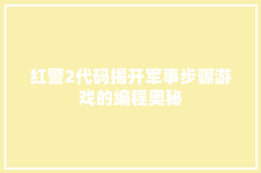 红警2代码揭开军事步骤游戏的编程奥秘