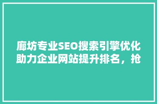 廊坊专业SEO搜索引擎优化助力企业网站提升排名，抢占市场先机