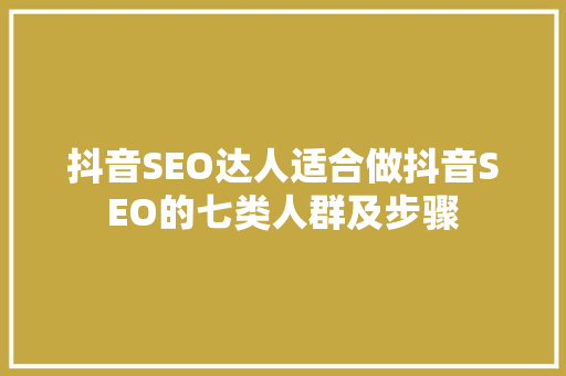抖音SEO达人适合做抖音SEO的七类人群及步骤