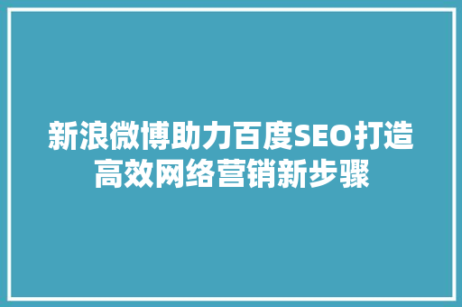 新浪微博助力百度SEO打造高效网络营销新步骤