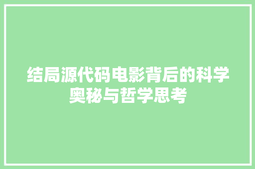 结局源代码电影背后的科学奥秘与哲学思考