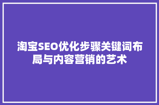 淘宝SEO优化步骤关键词布局与内容营销的艺术